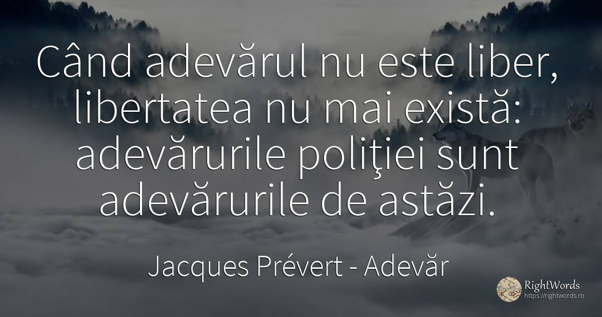 Când adevărul nu este liber, libertatea nu mai există:... - Jacques Prévert, citat despre adevăr, libertate