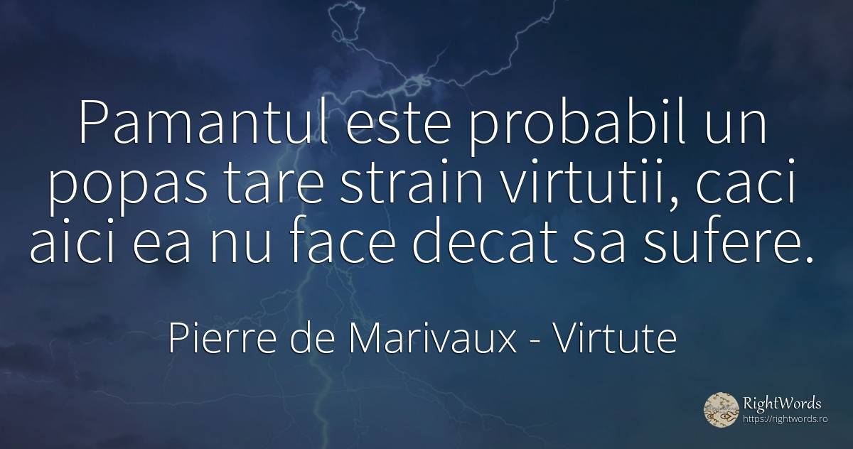 Pamantul este probabil un popas tare strain virtutii, ... - Pierre de Marivaux, citat despre virtute, posibilitate, pământ
