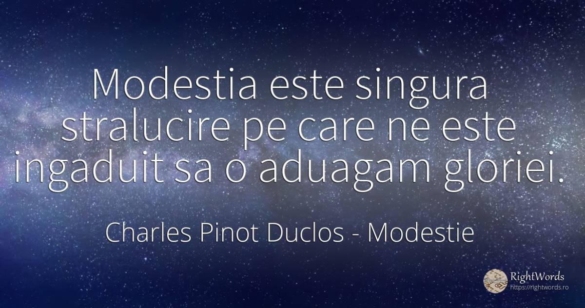 Modestia este singura stralucire pe care ne este ingaduit... - Charles Pinot Duclos, citat despre modestie
