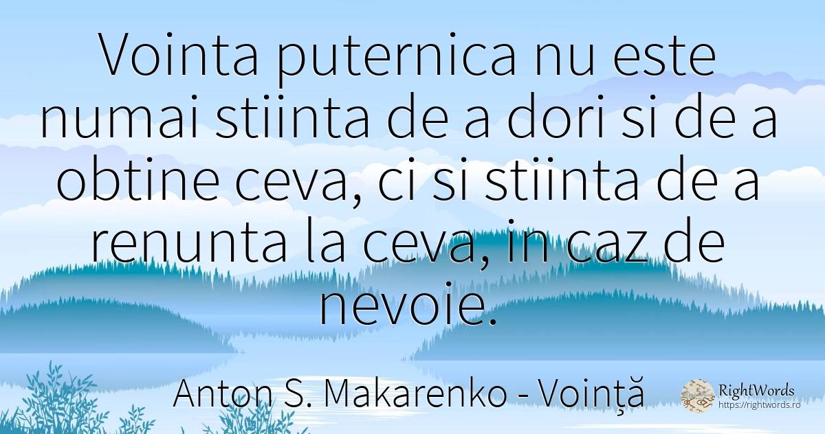 Vointa puternica nu este numai stiinta de a dori si de a... - Anton S. Makarenko (Anton Makarenko), citat despre voință, știință, nevoie