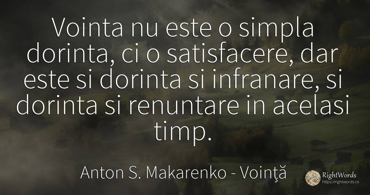 Vointa nu este o simpla dorinta, ci o satisfacere, dar... - Anton S. Makarenko (Anton Makarenko), citat despre voință, dorință, timp