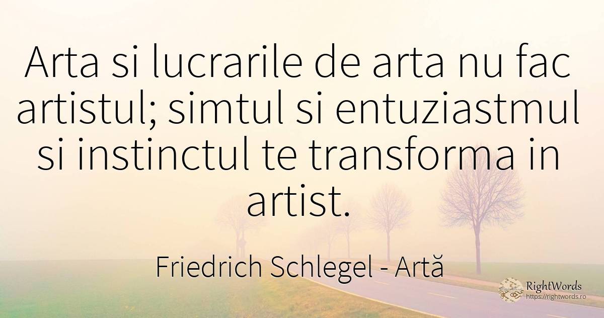 Arta si lucrarile de arta nu fac artistul; simtul si... - Friedrich Schlegel, citat despre artă, instinct, simț, artiști, artă fotografică