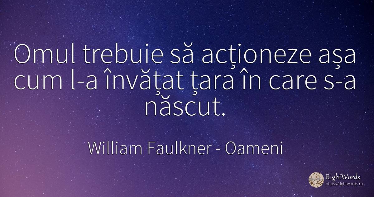 Omul trebuie să acționeze așa cum l-a învățat țara în... - William Faulkner, citat despre oameni, naștere, țară