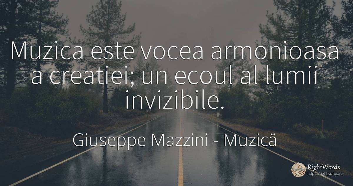 Muzica este vocea armonioasa a creatiei; un ecoul al... - Giuseppe Mazzini, citat despre muzică, voce