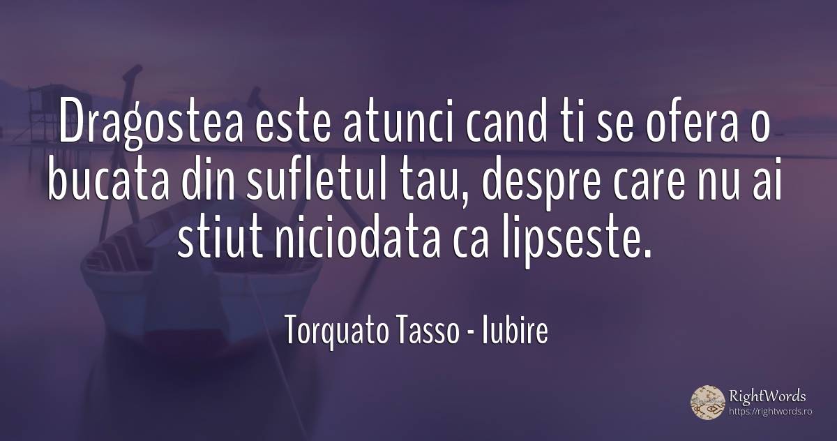Dragostea este atunci cand ti se ofera o bucata din... - Torquato Tasso, citat despre iubire, suflet