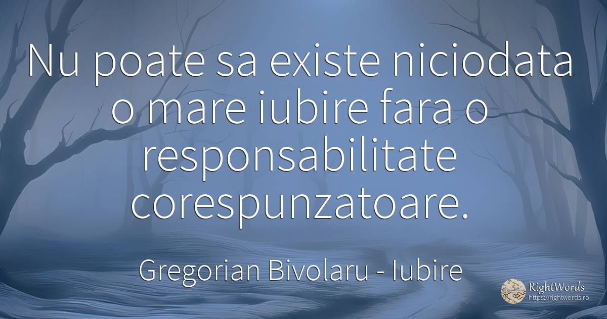 Nu poate sa existe niciodata o mare iubire fara o... - Gregorian Bivolaru, citat despre iubire, responsabilitate