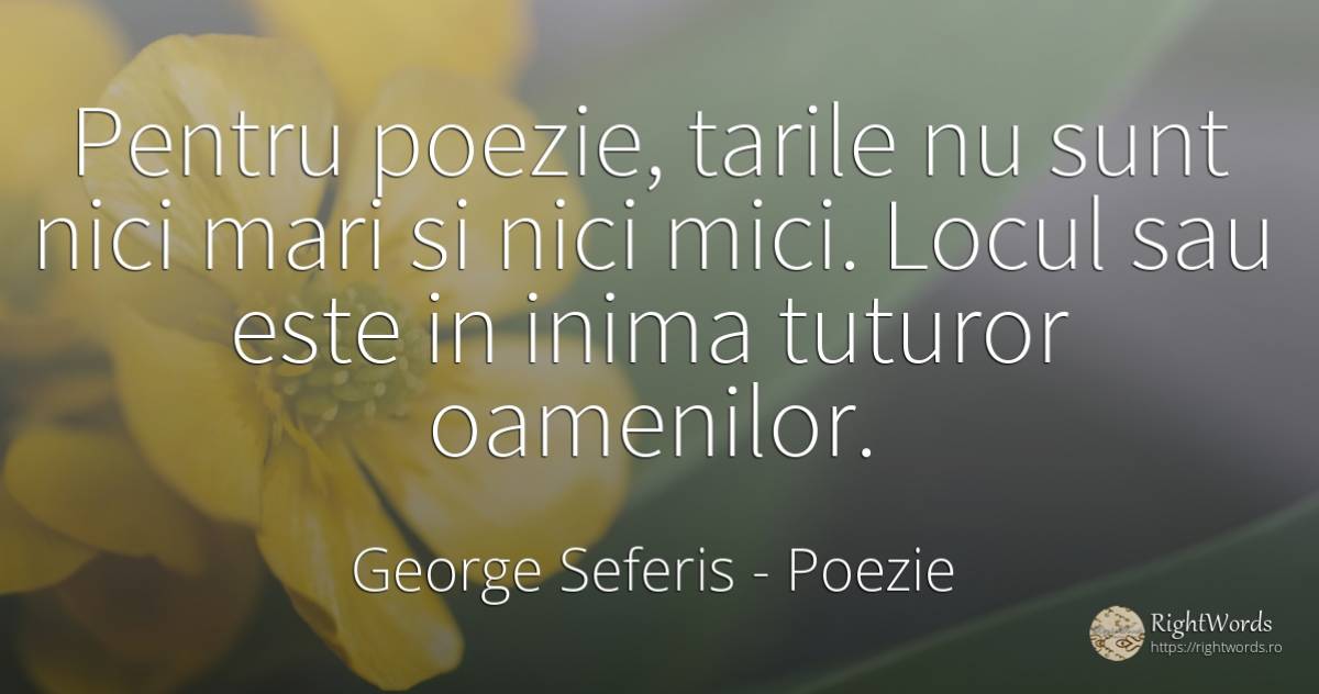Pentru poezie, tarile nu sunt nici mari si nici mici.... - George Seferis, citat despre poezie, țară, inimă
