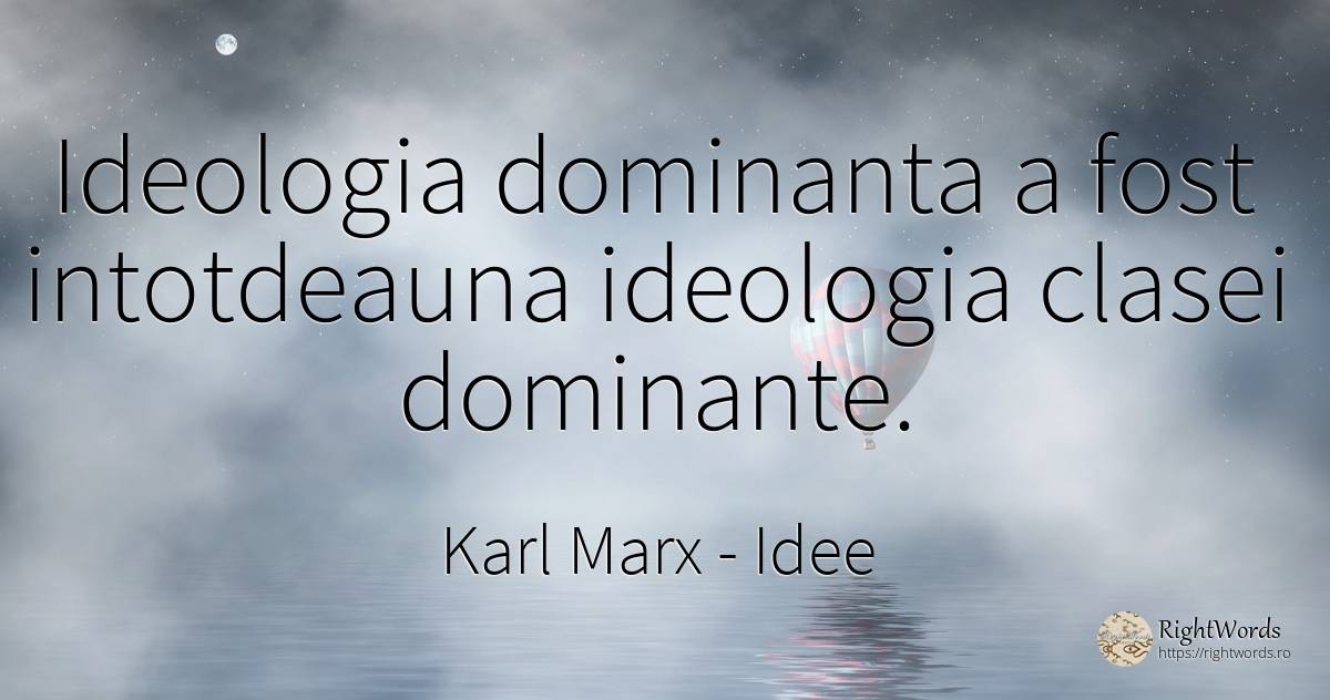 Ideologia dominanta a fost intotdeauna ideologia clasei... - Karl Marx, citat despre idee, ideologie