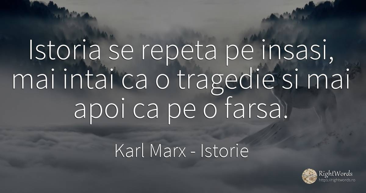 Istoria se repeta pe insasi, mai intai ca o tragedie si... - Karl Marx, citat despre istorie, tragedie