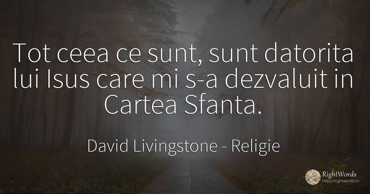 Tot ceea ce sunt, sunt datorita lui Isus care mi s-a... - David Livingstone, citat despre religie, sfinți, cărți