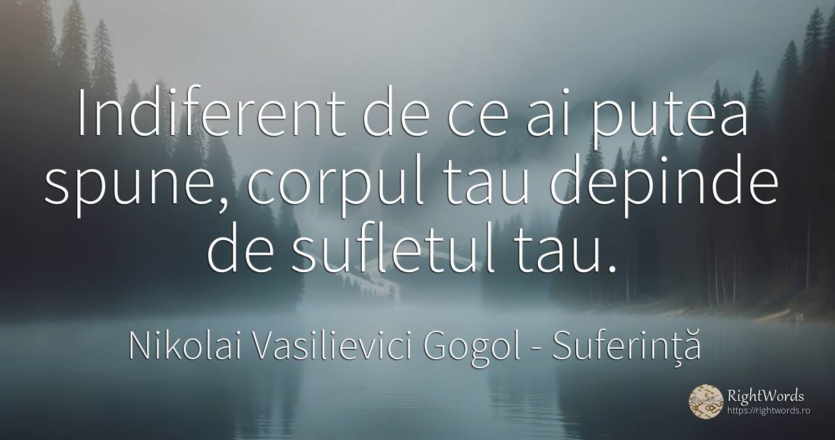 Indiferent de ce ai putea spune, corpul tau depinde de... - Nikolai Vasilievici Gogol, citat despre suferință, corp, indiferență, suflet