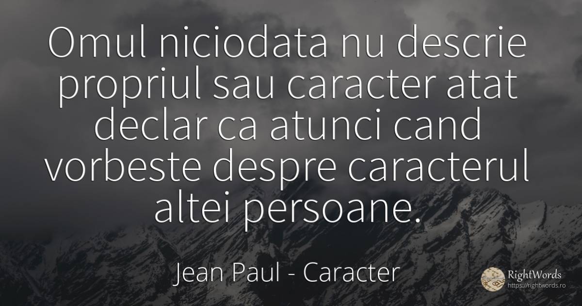 Omul niciodata nu descrie propriul sau caracter atat... - Jean Paul, citat despre caracter, vorbire, oameni