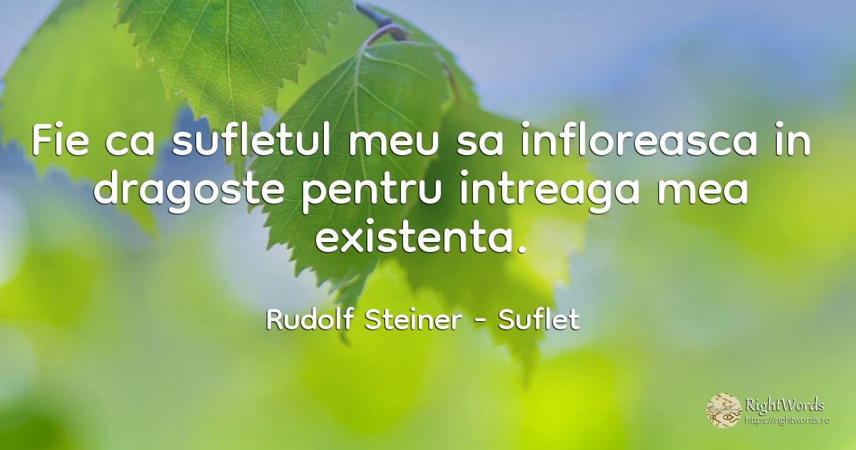 Fie ca sufletul meu sa infloreasca in dragoste pentru... - Rudolf Steiner, citat despre suflet, existență, iubire, zi de naștere