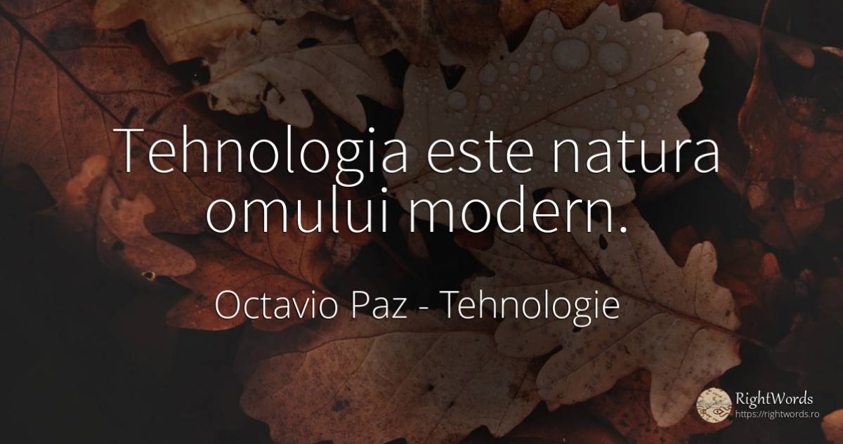 Tehnologia este natura omului modern. - Octavio Paz, citat despre tehnologie, natură