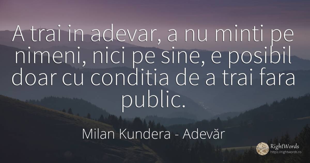 A trai in adevar, a nu minti pe nimeni, nici pe sine, e... - Milan Kundera, citat despre adevăr, public, posibilitate