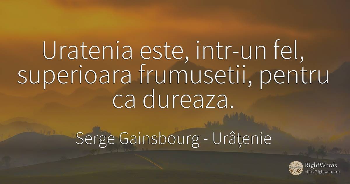 Uratenia este, intr-un fel, superioara frumusetii, pentru... - Serge Gainsbourg, citat despre urâțenie, frumusețe