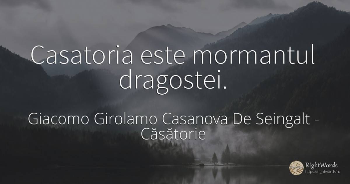 Casatoria este mormantul dragostei. - Giacomo Girolamo Casanova De Seingalt, citat despre căsătorie