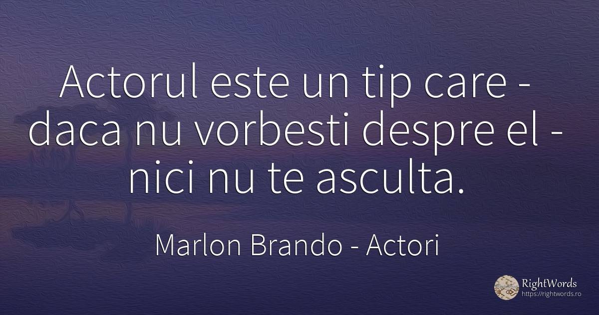 Actorul este un tip care - daca nu vorbesti despre el -... - Marlon Brando, citat despre actori