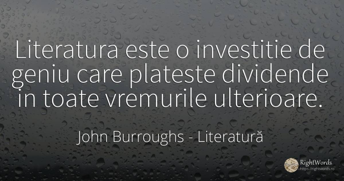 Literatura este o investitie de geniu care plateste... - John Burroughs, citat despre literatură, geniu