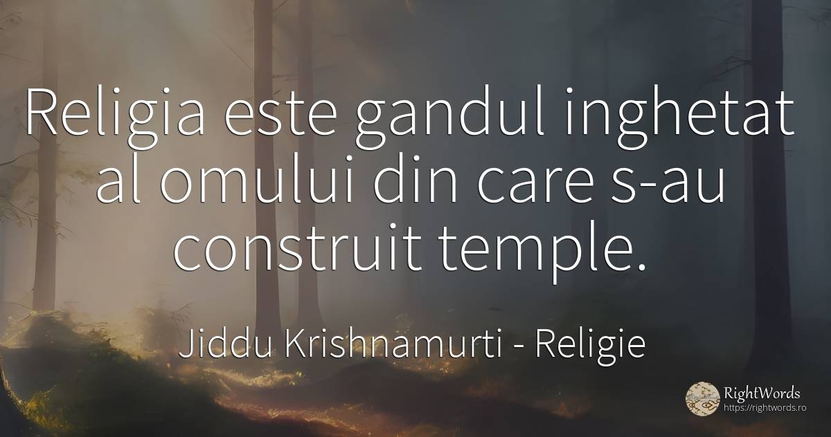 Religia este gandul inghetat al omului din care s-au... - Jiddu Krishnamurti, citat despre religie