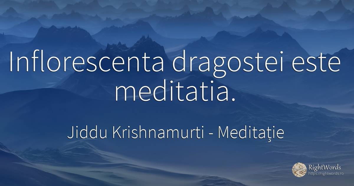 Inflorescenta dragostei este meditatia. - Jiddu Krishnamurti, citat despre meditație