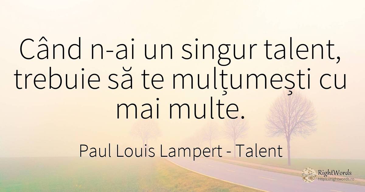 Când n-ai un singur talent, trebuie să te mulțumești cu... - Paul Louis Lampert, citat despre talent, singurătate