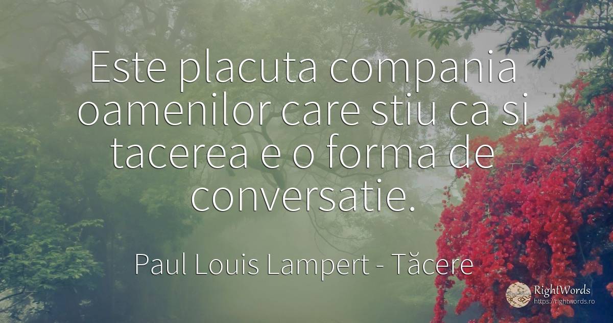 Este placuta compania oamenilor care stiu ca si tacerea e... - Paul Louis Lampert, citat despre tăcere, conversație