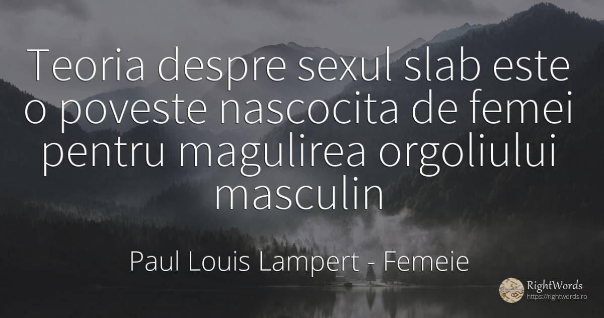 Teoria despre sexul slab este o poveste nascocita de... - Paul Louis Lampert, citat despre femeie, sex, povești