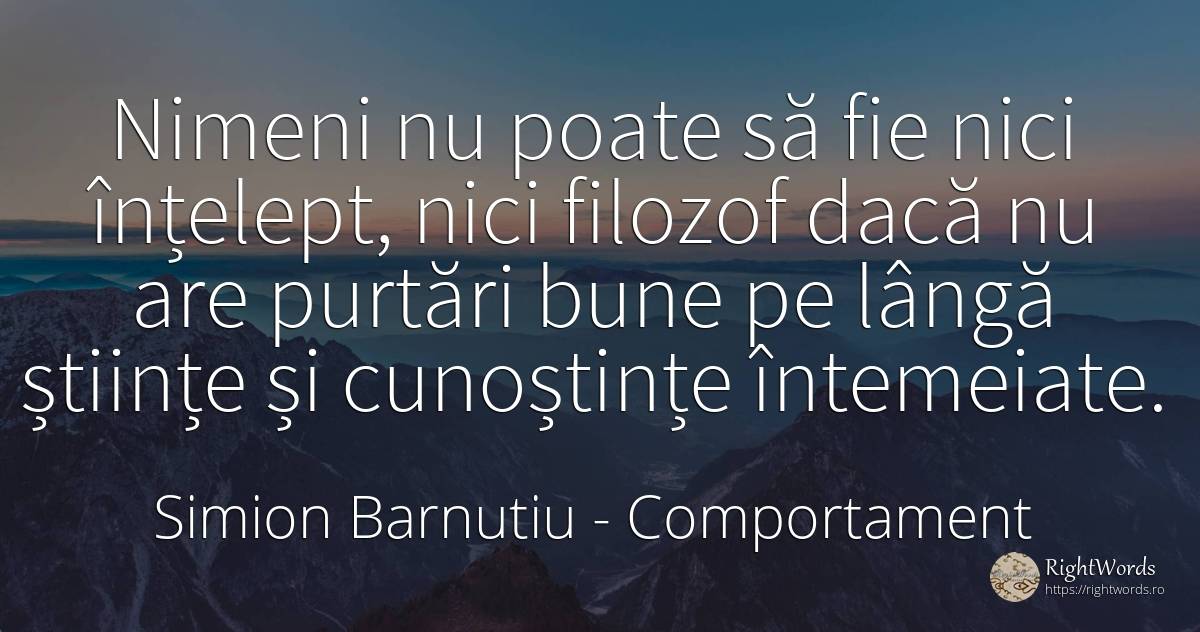 Nimeni nu poate să fie nici înțelept, nici filozof dacă... - Simion Barnutiu, citat despre comportament, știință, filozofie, înțelepciune