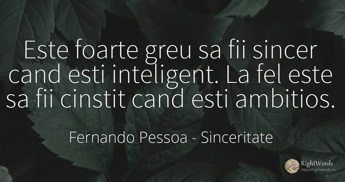 Este foarte greu sa fii sincer cand esti inteligent. La... - Fernando Pessoa, citat despre sinceritate, inteligență