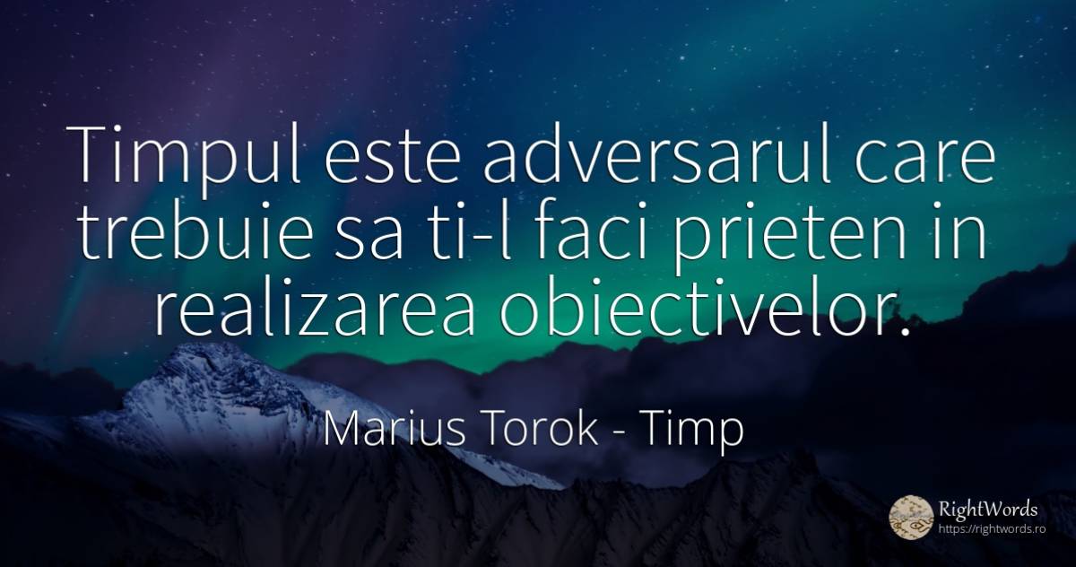 Timpul este adversarul care trebuie sa ti-l faci prieten... - Marius Torok (Darius Domcea), citat despre timp, prietenie