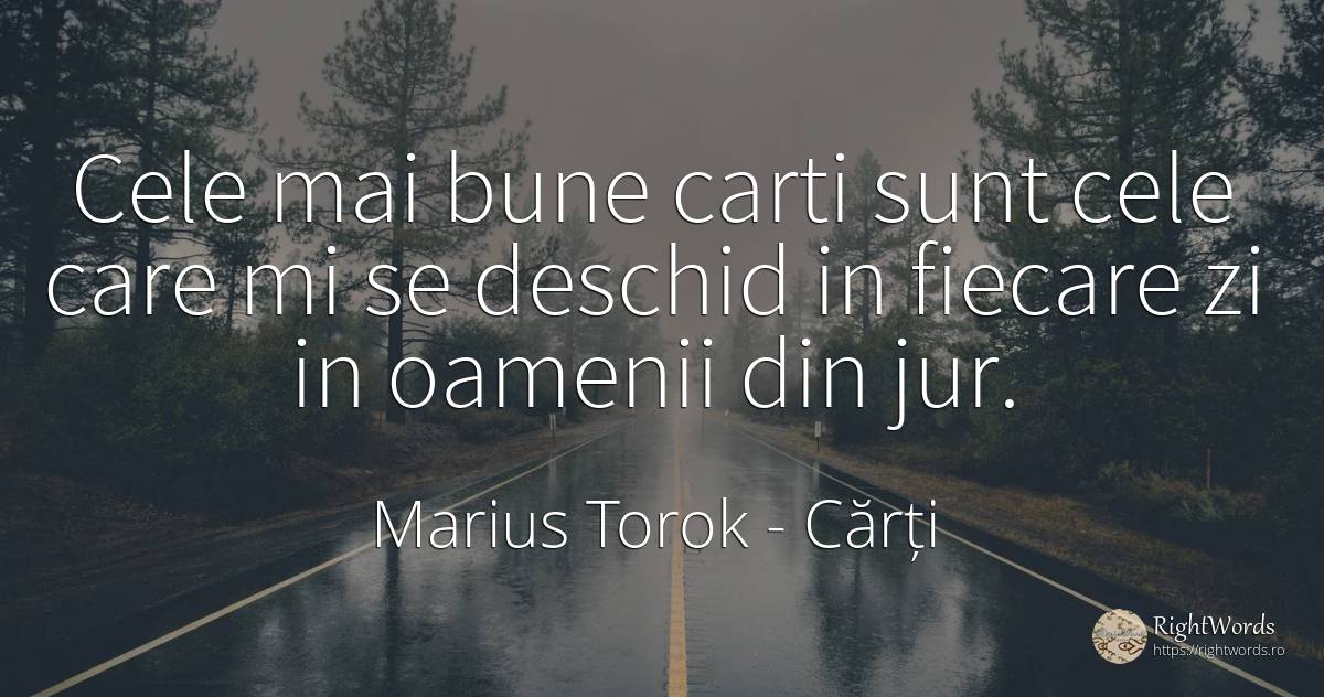 Cele mai bune carti sunt cele care mi se deschid in... - Marius Torok (Darius Domcea), citat despre cărți, oameni