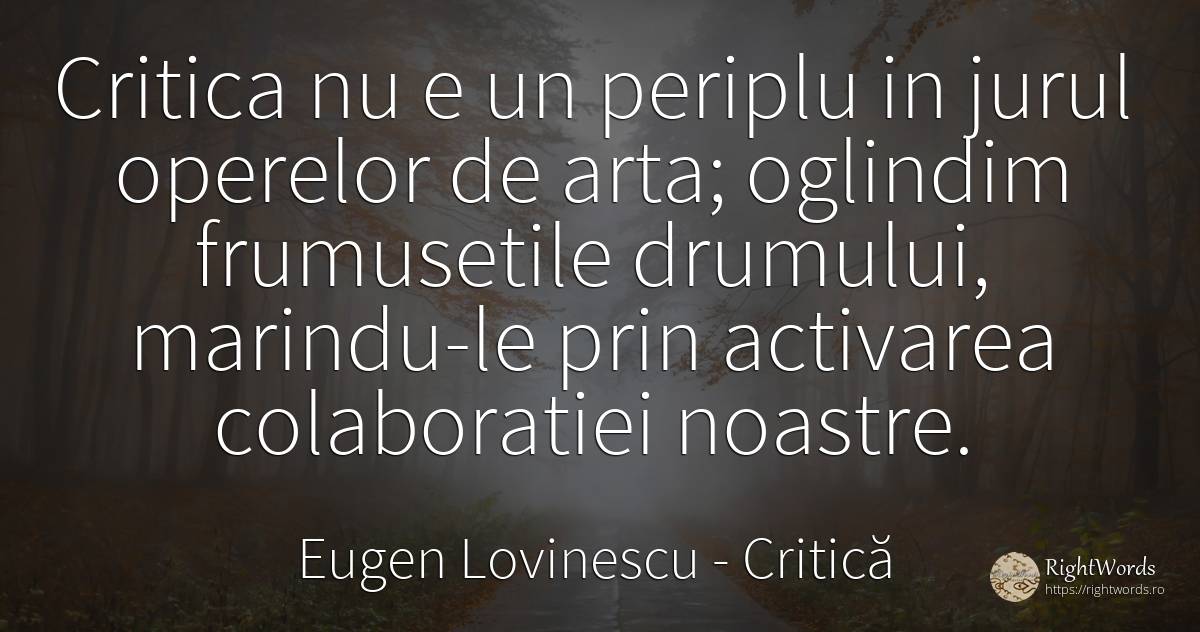 Critica nu e un periplu in jurul operelor de arta;... - Eugen Lovinescu, citat despre critică, critică literară, artă, artă fotografică