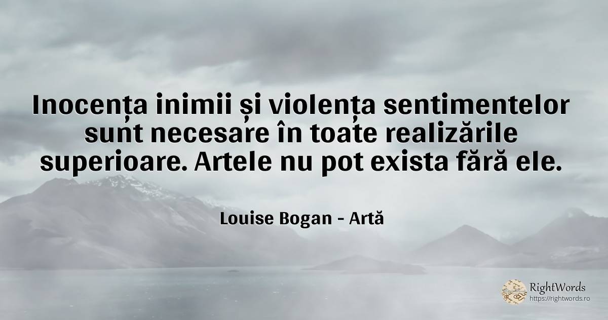 Inocența inimii și violența sentimentelor sunt necesare... - Louise Bogan, citat despre artă, inocență, violență