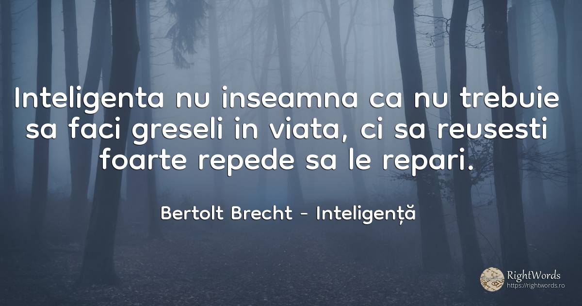 Inteligenta nu inseamna ca nu trebuie sa faci greseli in... - Bertolt Brecht, citat despre inteligență, greșeală, viteză, viață