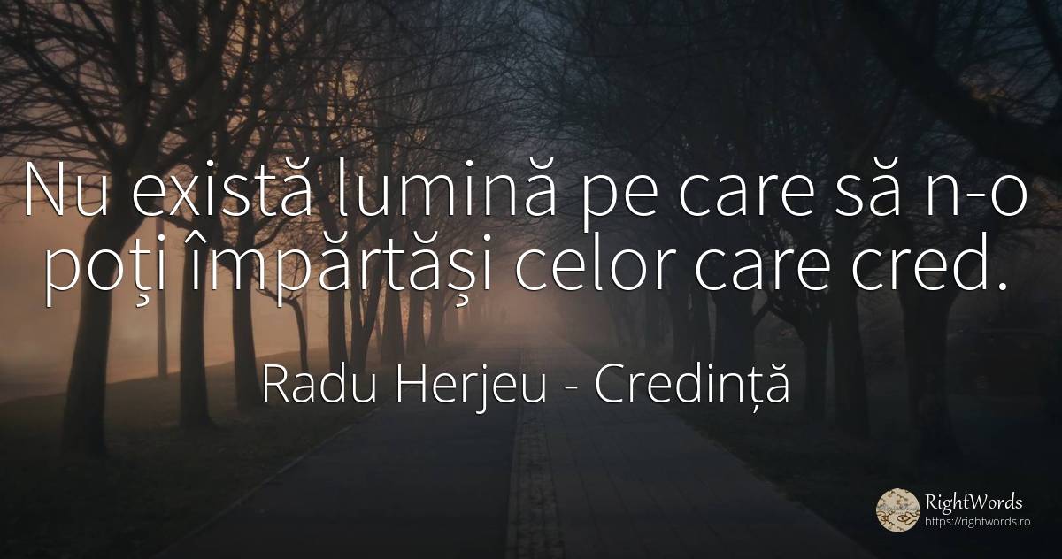 Nu există lumină pe care să n-o poți împărtăși celor care... - Radu Herjeu, citat despre credință, religie, lumină