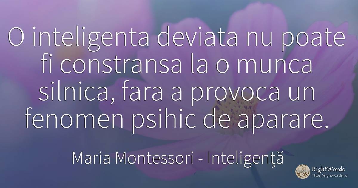 O inteligenta deviata nu poate fi constransa la o munca... - Maria Montessori, citat despre inteligență, muncă