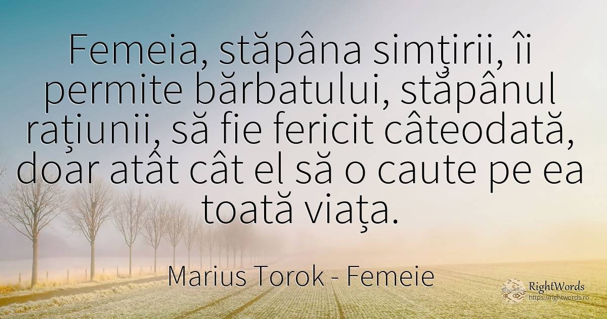 Femeia, stăpâna simțirii, îi permite bărbatului, stăpânul... - Marius Torok (Darius Domcea), citat despre femeie, rațiune, bărbat, fericire, viață