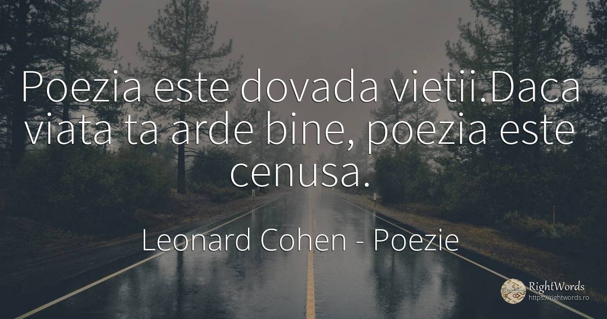 Poezia este dovada vietii. Daca viata ta arde bine, ... - Leonard Cohen, citat despre poezie, viață, bine
