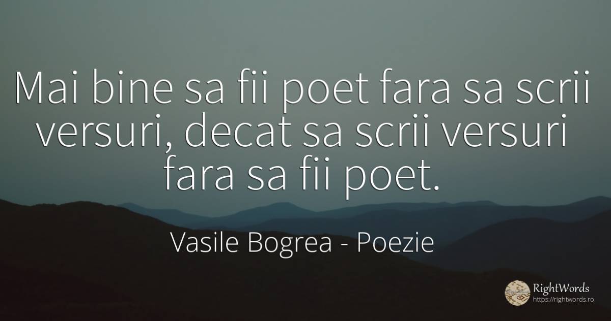 Mai bine sa fii poet fara sa scrii versuri, decat sa... - Vasile Bogrea, citat despre poezie, poeți, bine