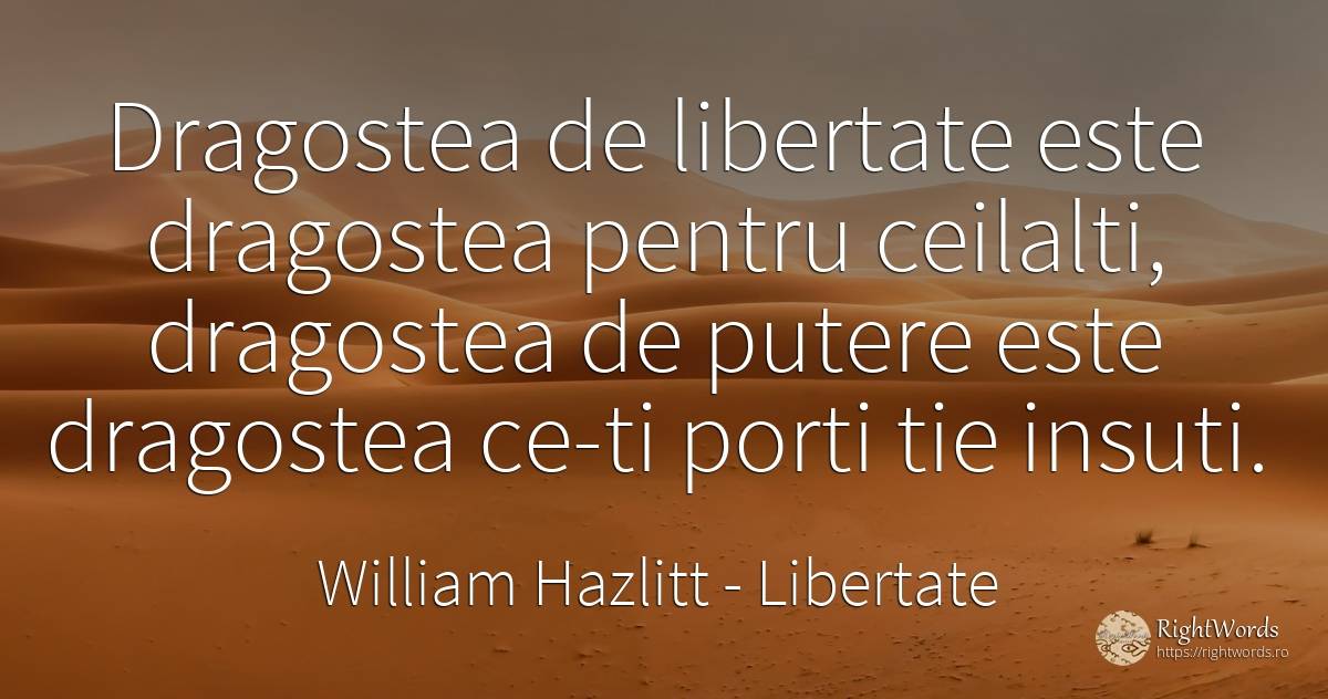 Dragostea de libertate este dragostea pentru ceilalti, ... - William Hazlitt, citat despre libertate, iubire, putere