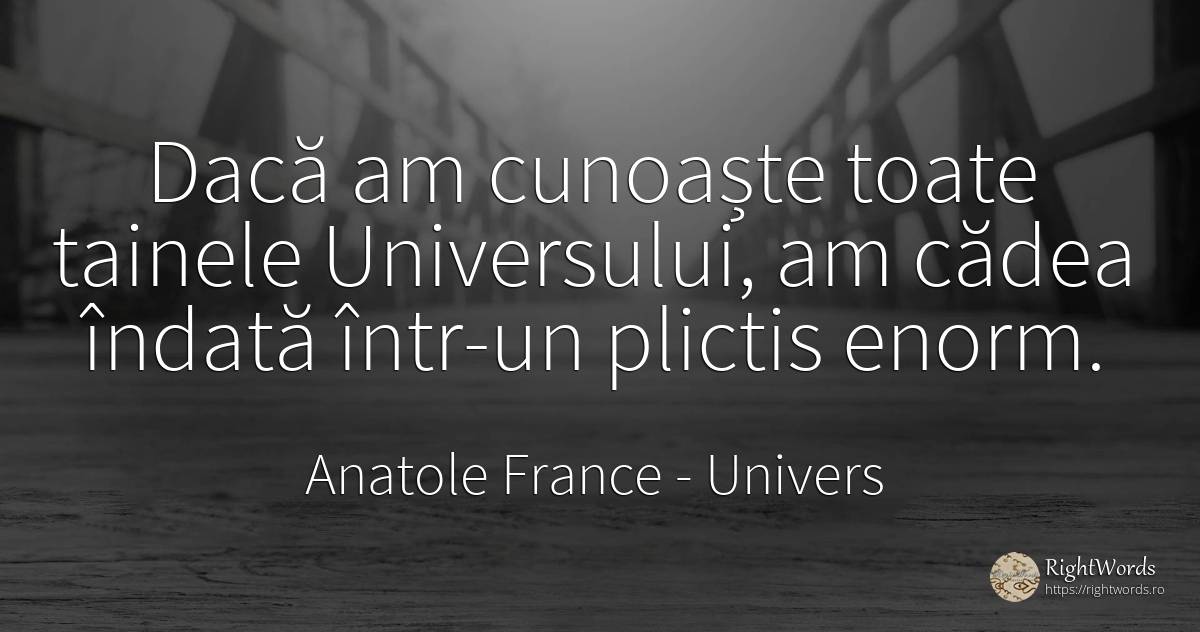 Dacă am cunoaște toate tainele Universului, am cădea... - Anatole France, citat despre univers