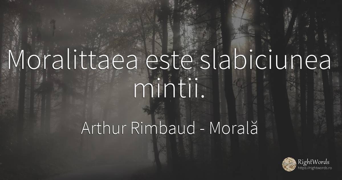 Moralittaea este slabiciunea mintii. - Arthur Rimbaud, citat despre morală, slăbiciune
