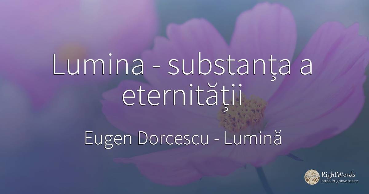 Lumina - substanța a eternității - Eugen Dorcescu, citat despre lumină