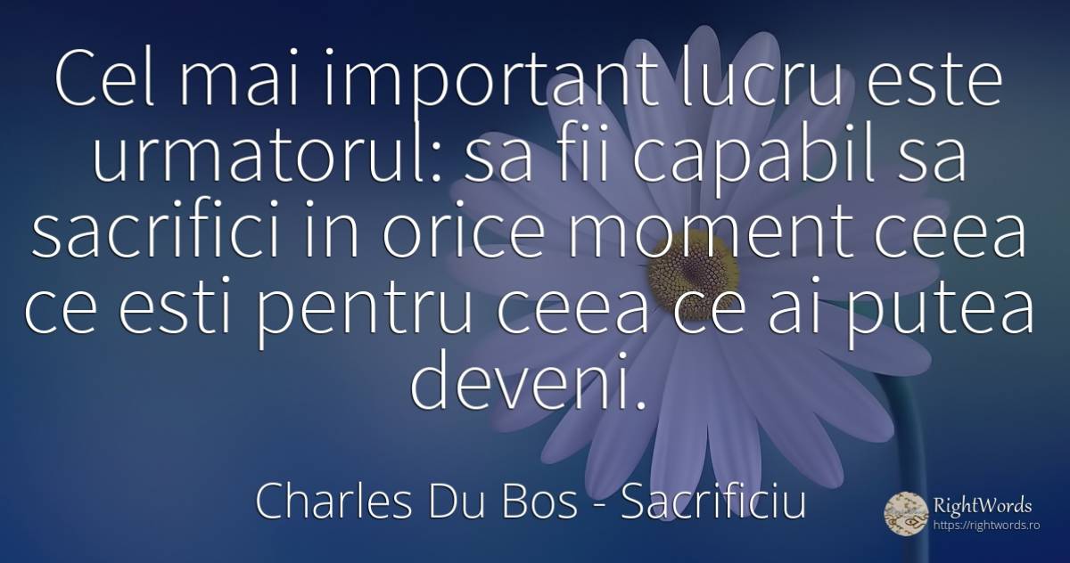 Cel mai important lucru este urmatorul: sa fii capabil sa... - Charles Du Bos, citat despre sacrificiu