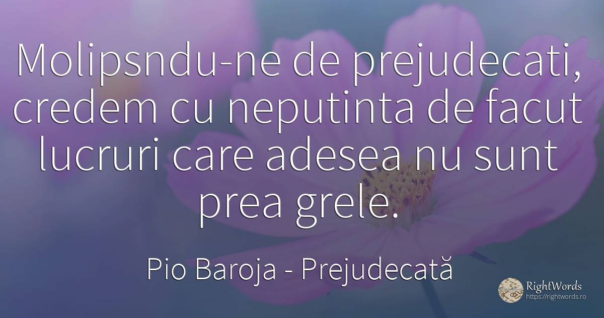 Molipsndu-ne de prejudecati, credem cu neputinta de facut... - Pio Baroja, citat despre prejudecată, lucruri