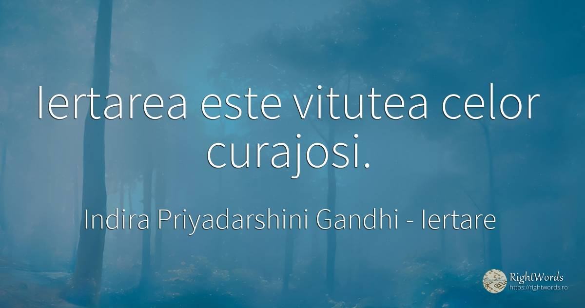 Iertarea este vitutea celor curajosi. - Indira Priyadarshini Gandhi, citat despre iertare, curaj
