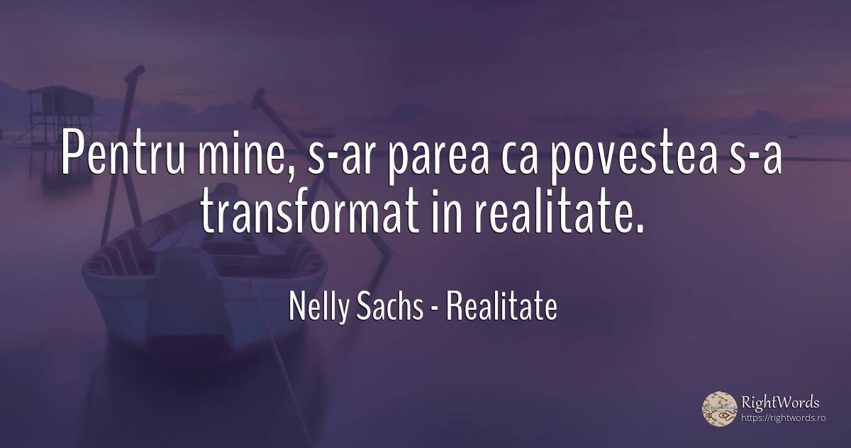 Pentru mine, s-ar parea ca povestea s-a transformat in... - Nelly Sachs, citat despre realitate, schimbare, povești