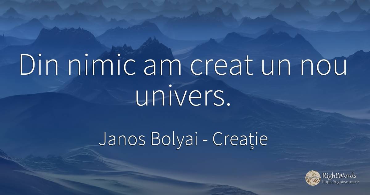 Din nimic am creat un nou univers. - Janos Bolyai, citat despre creație, univers, nimic