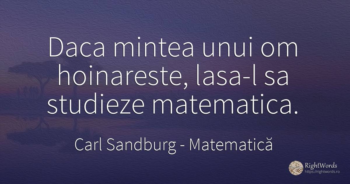 Daca mintea unui om hoinareste, lasa-l sa studieze... - Carl Sandburg, citat despre matematică, minte